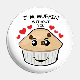 I'm Muffin Without You - Funny Pin