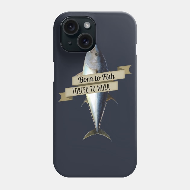 Born to Fish, Forced to Work Tuna Shirt Phone Case by HighBrowDesigns