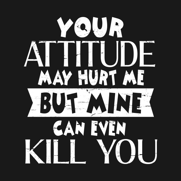 Your Attitude May Hurt Me But Mine Can Even Kill You  Happy Dad Mom Brother Sister Son Daughter by Cowan79