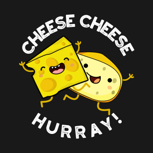 Cheese Cheese Hurray Funny Cheese Pun T-Shirt