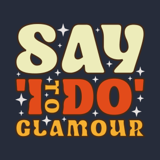 Say "I Do" To Glamour T-Shirt