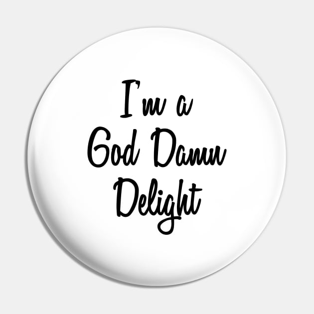 I'm A God Damn Delight Pin by quoteee