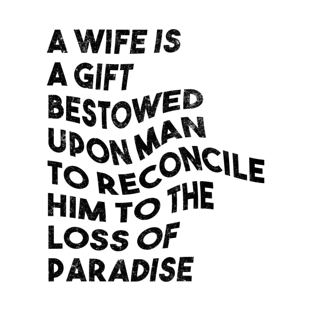 A wife a gift bestowed upon man to reconcile him to the loss of paradise by shopbudgets