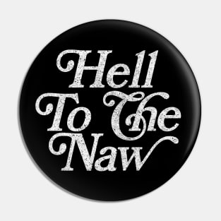 Hell To The Naw / Original Faded Retro Style Design Pin