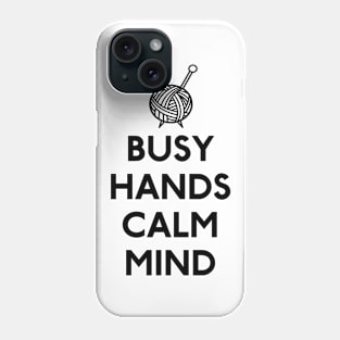 Knitting Busy Hands Calm Mind Phone Case