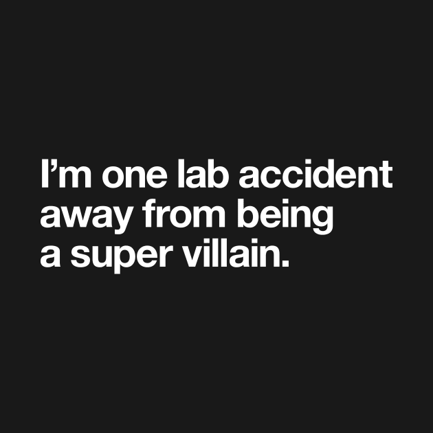 I'm one lab accident away from being a super villain by Popvetica