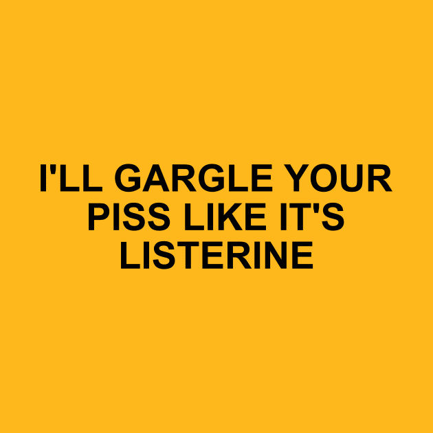 Funny Meme TShirt, I'll Gargle Your Piss Like It's Listerine Joke Tee, Gift by Y2KSZN