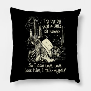 Try, Try, Try Just A Little Bit Harder So I Can Love, Love, Love Him, I Tell Myself Cactus Cowgirl Boot Hat Pillow