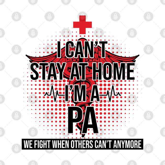 I Can't Stay At Home I'm A PA We Fight - Nurse Gift by bunnierosoff21835