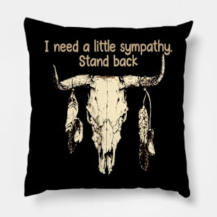 I Need A Little Sympathy. Stand Back Quotes Bull & Feathers Pillow