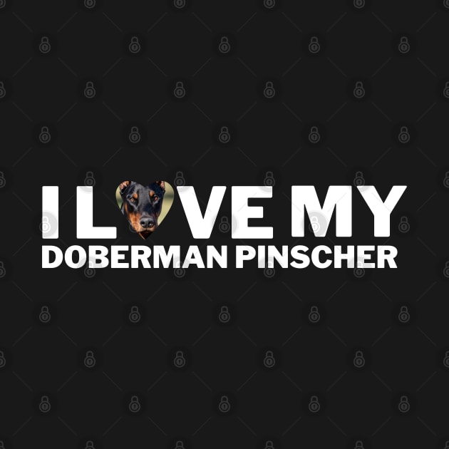 Doberman Pinscher I love my dog by Juliet & Gin