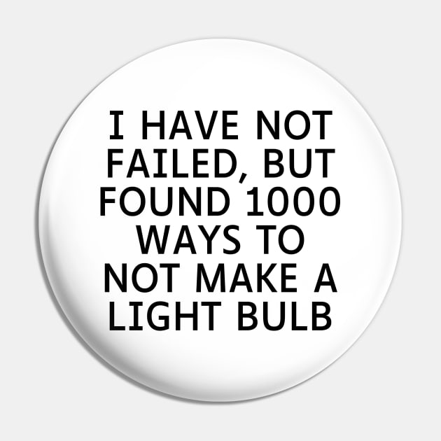 I have not failed, but found 1000 ways to not make a light bulb Pin by Word and Saying