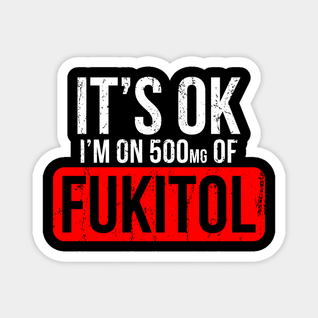 It's OK I'm On 500mgs Of Fukitol Magnet by Europhia