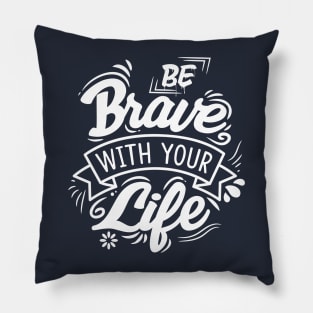 Be Brave with your life Pillow