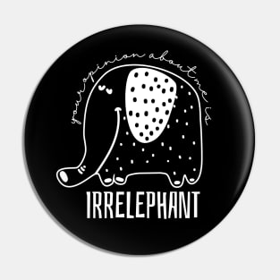 Funny Pun Your Opinion About Me is Irrelephant Pin