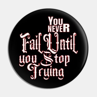 You never fail until you stop trying Pin