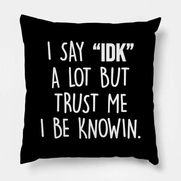 I Say IDK A Lot But Trust Me I Be Knowin Pillow by storyofluke