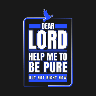 Dear Lord Help Me To Be Pure But Not Right Now T-Shirt