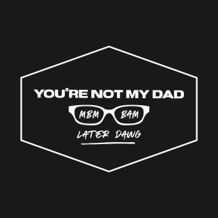 You're Not My Dad T-Shirt