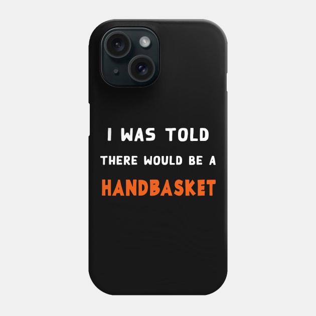 I Was Told There Would Be A Handbasket Phone Case by Flipodesigner