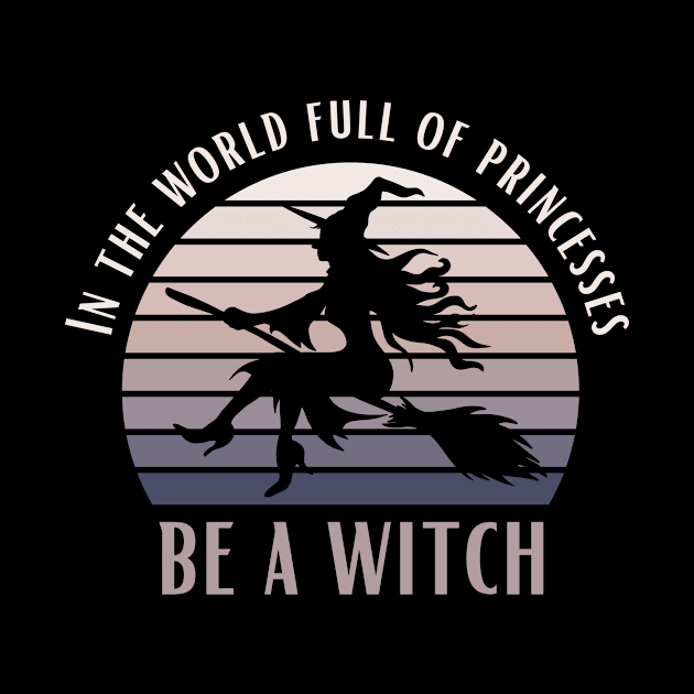 In A World Full Of Princesses Be A Witch Funny Halloween Retro Vintage Tee by K.C Designs