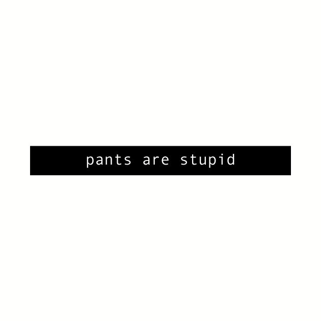 pants are stupid  ( on a black bar ) by Eugene and Jonnie Tee's