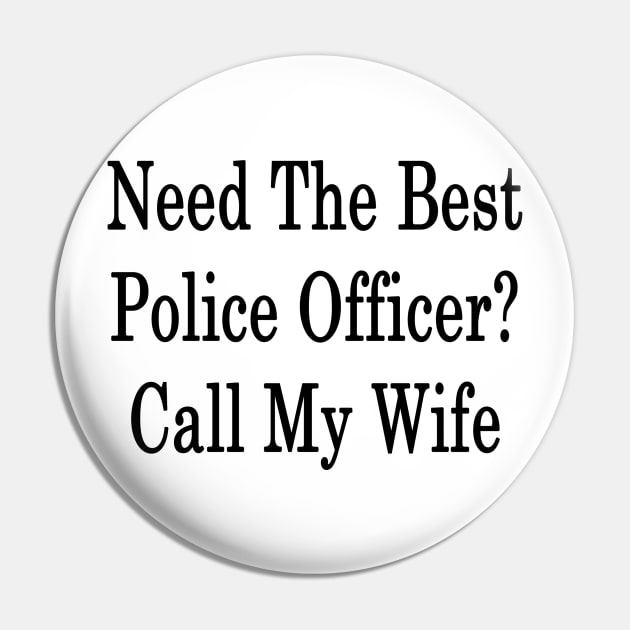 Need The Best Police Officer? Call My Wife Pin by supernova23