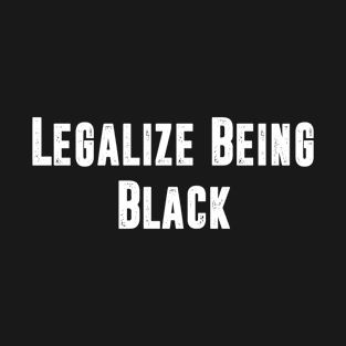 Legalize being Black T-Shirt