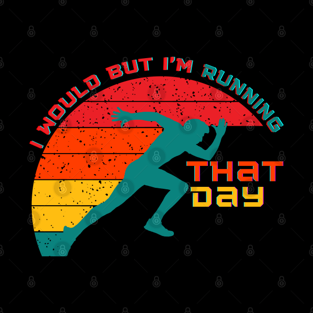 I Would But Im Running That Day by Holly ship