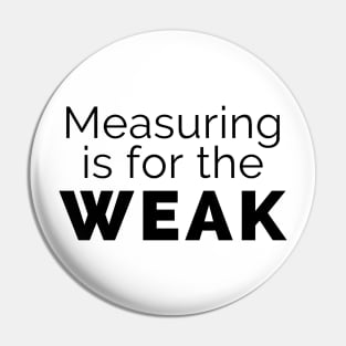 Measuring is for the weak (black) Pin