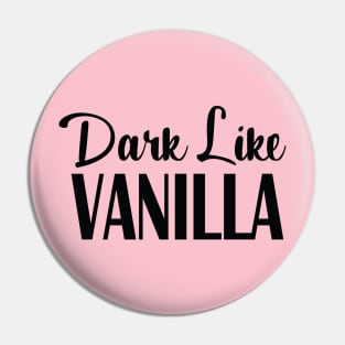 Dark Like Vanilla Pin