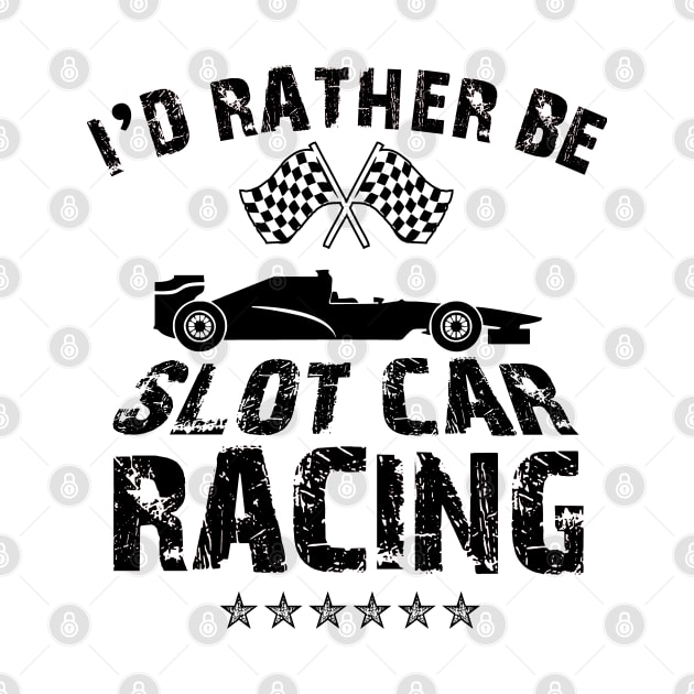 I'd Rather Be Slot Car Racing Hobby Enthusiasts Design by TeeShirt_Expressive