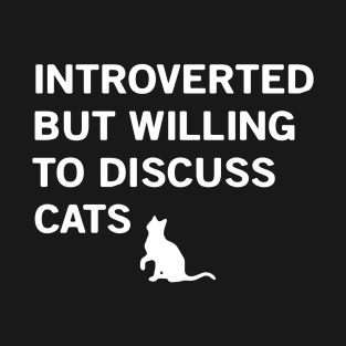 INTROVERTED BUT WILLING TO DISCUSS CATS T-Shirt