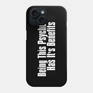 Being This Psychotic Has It's Benefits Phone Case