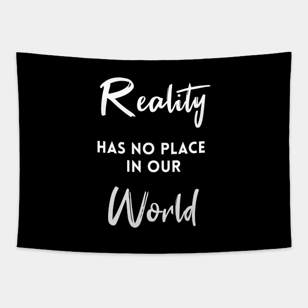 Reality Has No Place In Our World Tapestry by quoteee