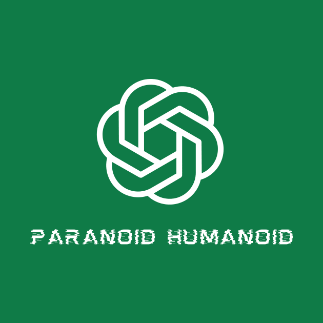 ChatGPT - Paranoid Humanoid by Something Clever