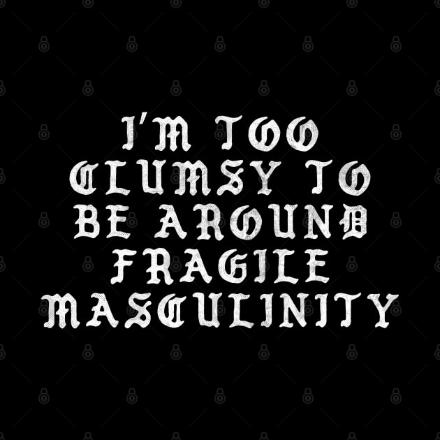 I'm Too Clumsy To Be Around Fragile Masculinity / Feminist Typography Design by DankFutura