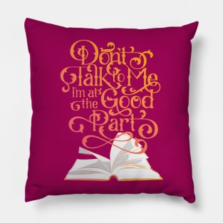 Books and Reading Don't Talk To Me I'm at the Good Part Pillow