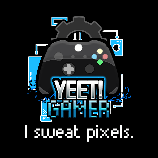 Yeet Gamer - Video Games Trendy Graphic Saying - I Sweat Pixels - Funny Workout by MaystarUniverse