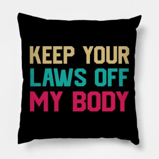 Keep Your Laws Off My Body Women’s Pro-Choice Pillow