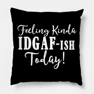 Feeling Kinda IDGAF-ish Today Funny Humorous Pillow