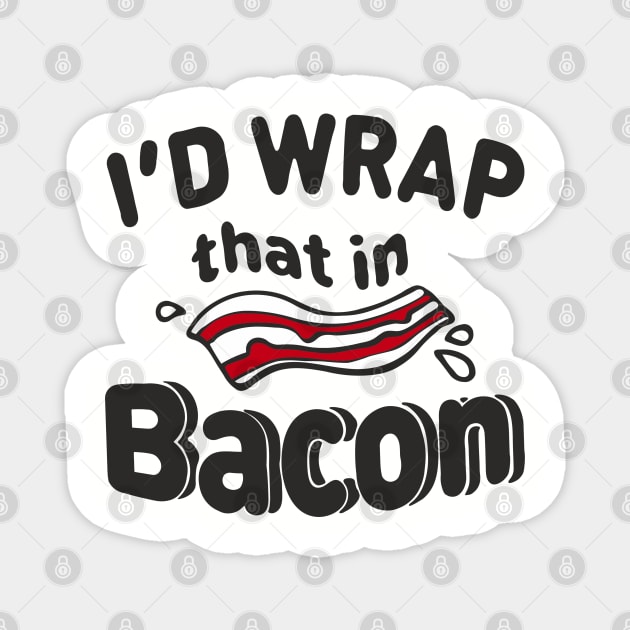 I'd Wrap That in Bacon Carnivore Meat Lover Humor Magnet by Anticorporati