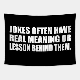 Jokes often have real meaning or lesson behind them Tapestry