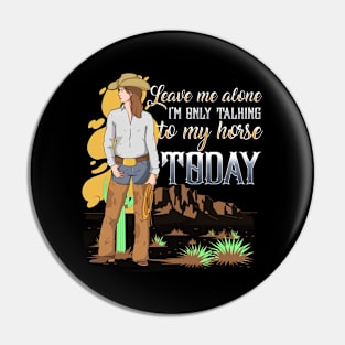 Leave Me Alone I'm Only Talking To My Horse Today Pin