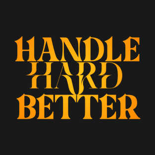 Handle hard better T-Shirt