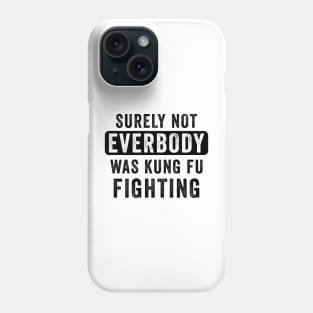 surely not everbody was kung fu fighting Phone Case