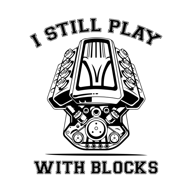 I Still Play With Blocks Funny Engine Block Art For Men Dad by printalpha-art