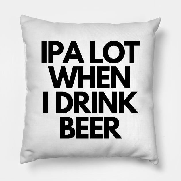 IPA Lot When I Drink Beer Pillow by mareescatharsis