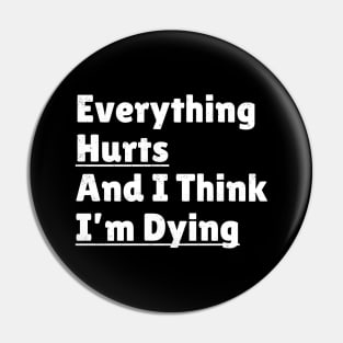 funny quotes - Everything Hurts and I'm Dying Pin