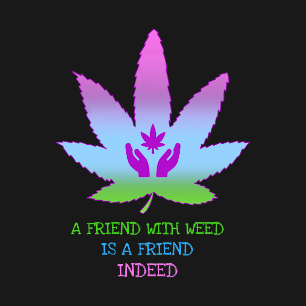 a friend with weed is a friend indeed by Zipora